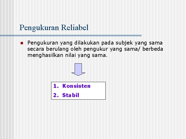 Pengukuran Reliabel n Pengukuran yang dilakukan pada subjek yang sama secara berulang oleh pengukur