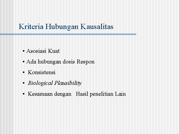 Kriteria Hubungan Kausalitas • Asosiasi Kuat • Ada hubungan dosis Respon • Konsistensi •