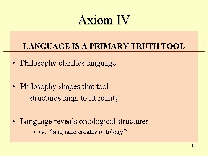 Axiom IV LANGUAGE IS A PRIMARY TRUTH TOOL • Philosophy clarifies language • Philosophy