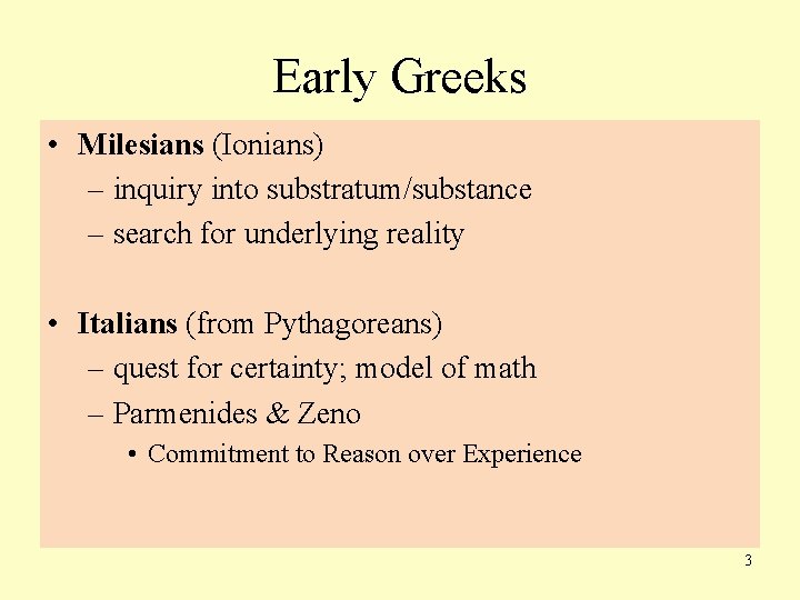 Early Greeks • Milesians (Ionians) – inquiry into substratum/substance – search for underlying reality