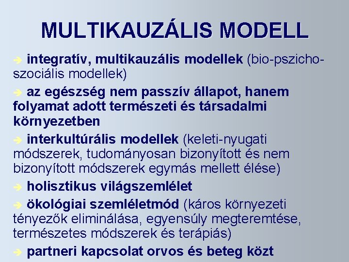 MULTIKAUZÁLIS MODELL integratív, multikauzális modellek (bio-pszichoszociális modellek) è az egészség nem passzív állapot, hanem