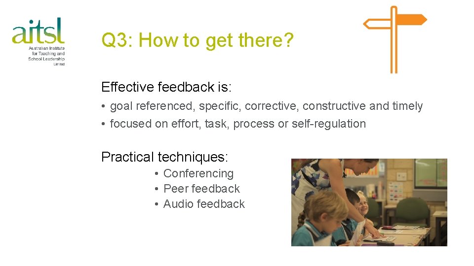 Q 3: How to get there? Effective feedback is: • goal referenced, specific, corrective,