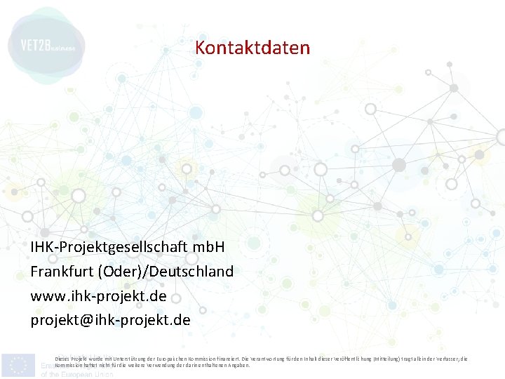 Kontaktdaten IHK-Projektgesellschaft mb. H Frankfurt (Oder)/Deutschland www. ihk-projekt. de projekt@ihk-projekt. de Dieses Projekt wurde