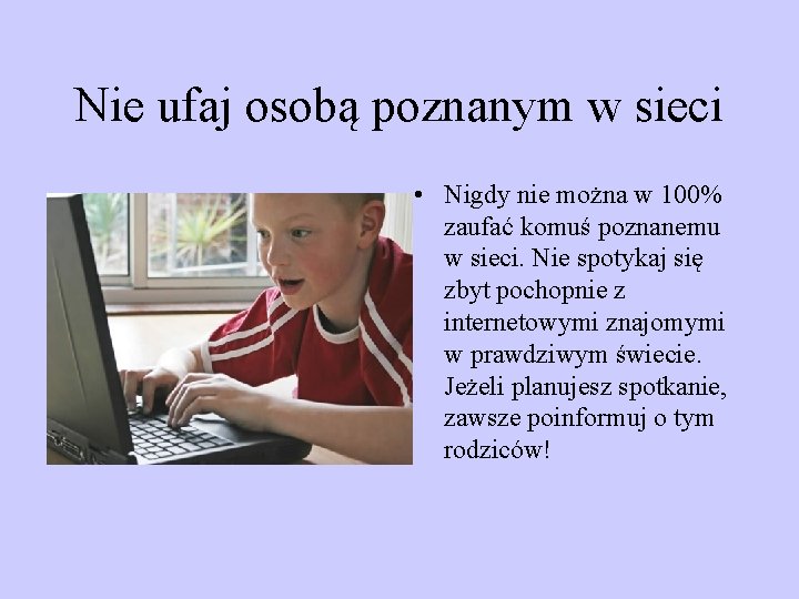 Nie ufaj osobą poznanym w sieci • Nigdy nie można w 100% zaufać komuś