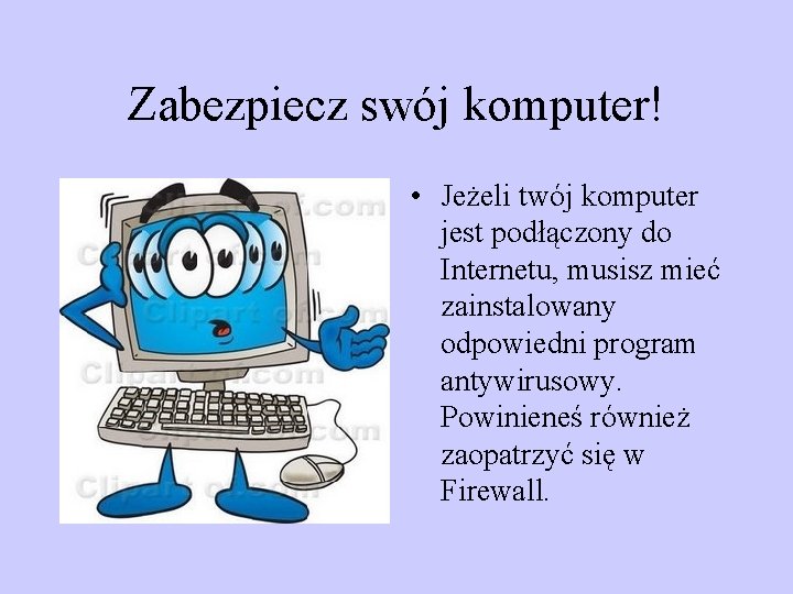 Zabezpiecz swój komputer! • Jeżeli twój komputer jest podłączony do Internetu, musisz mieć zainstalowany