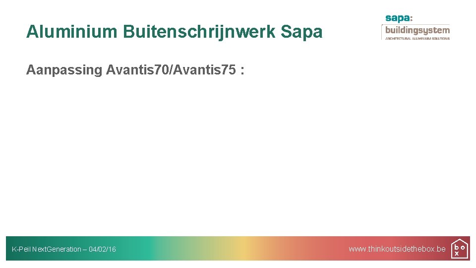 Aluminium Buitenschrijnwerk Sapa Aanpassing Avantis 70/Avantis 75 : K-Peil Next. Generation – 04/02/16 www.