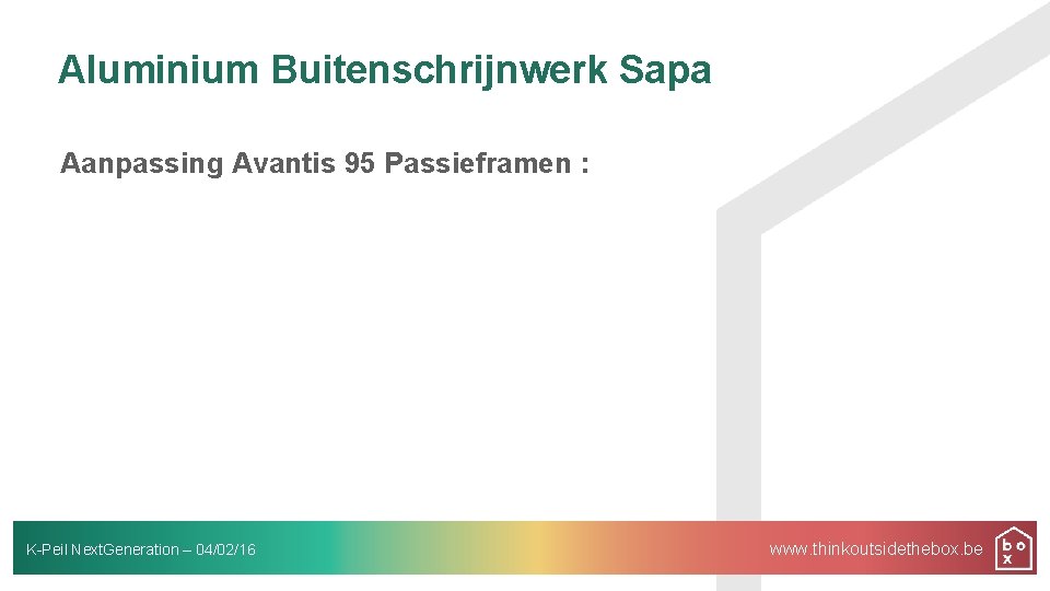 Aluminium Buitenschrijnwerk Sapa Aanpassing Avantis 95 Passieframen : K-Peil Next. Generation – 04/02/16 www.