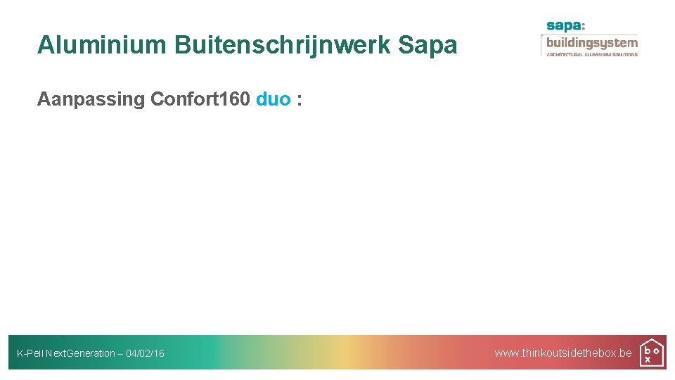 Aluminium Buitenschrijnwerk Sapa Aanpassing Confort 160 duo : K-Peil Next. Generation – 04/02/16 www.