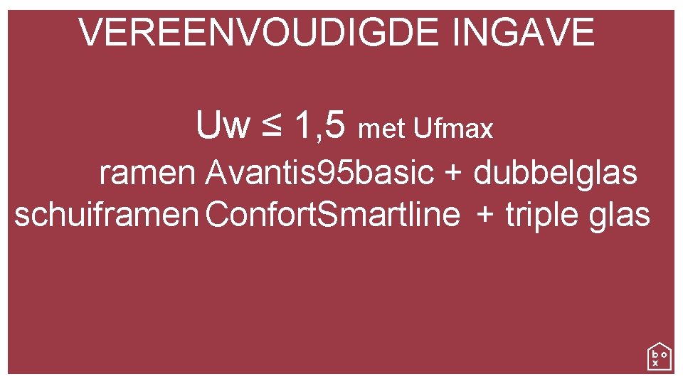 VEREENVOUDIGDE INGAVE Uw ≤ 1, 5 met Ufmax ramen Avantis 95 basic + dubbelglas