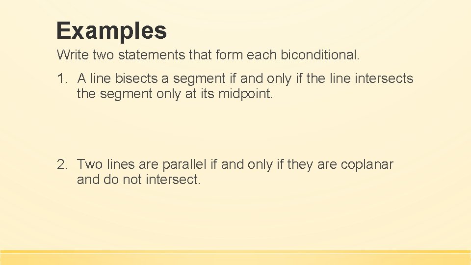 Examples Write two statements that form each biconditional. 1. A line bisects a segment