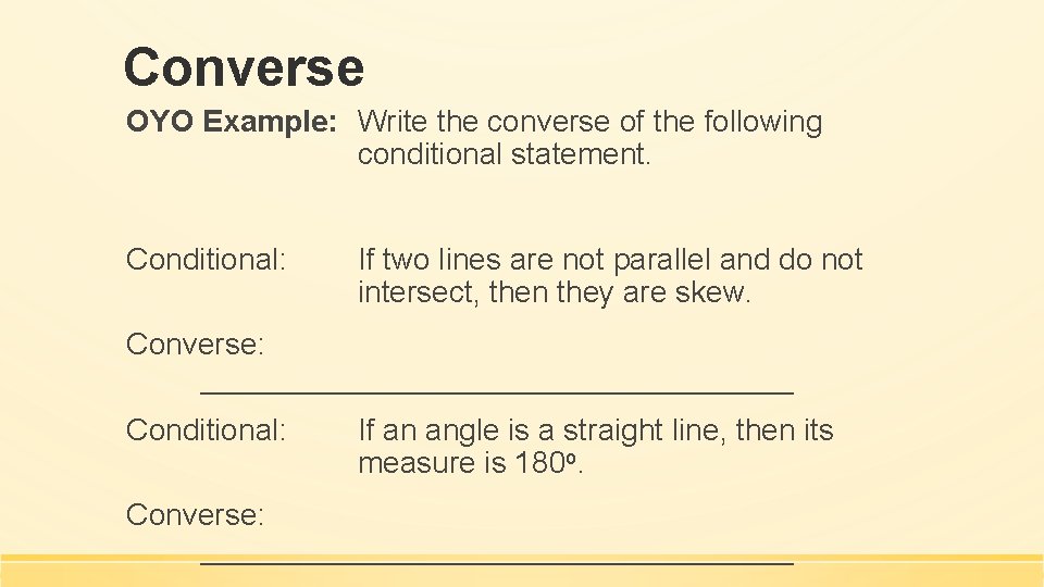 Converse OYO Example: Write the converse of the following conditional statement. Conditional: If two