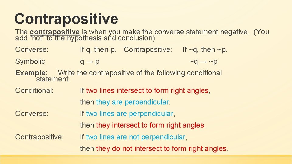 Contrapositive The contrapositive is when you make the converse statement negative. (You add “not”