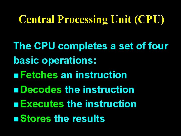 Central Processing Unit (CPU) The CPU completes a set of four basic operations: n