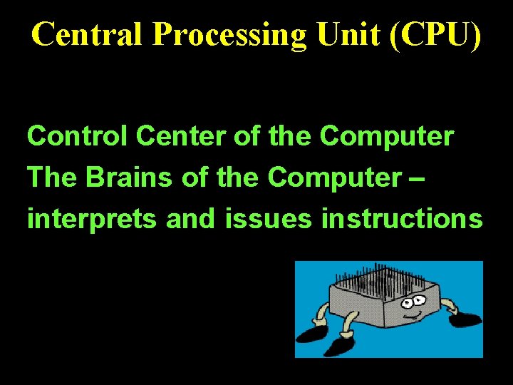 Central Processing Unit (CPU) Control Center of the Computer The Brains of the Computer