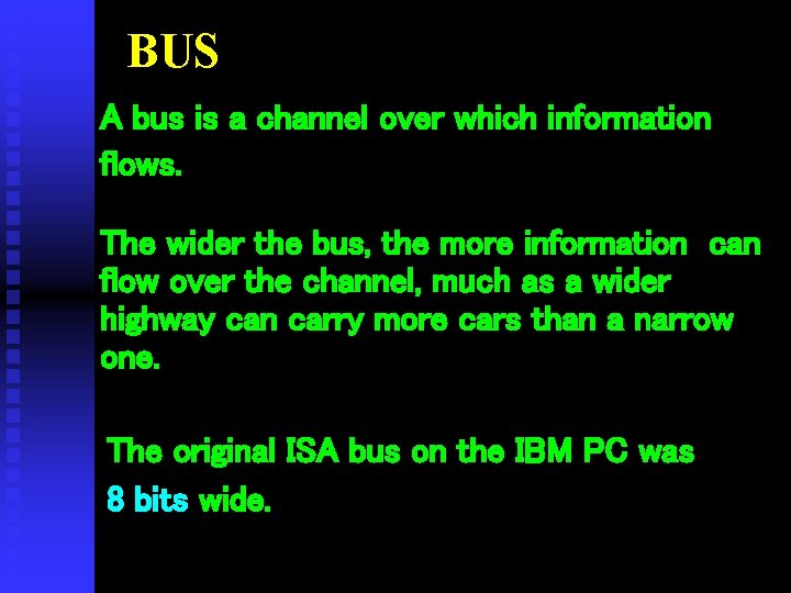 BUS A bus is a channel over which information flows. The wider the bus,