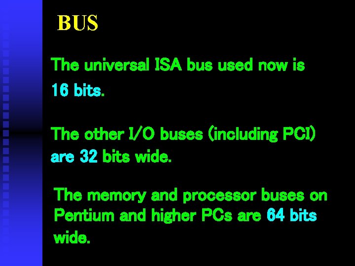 BUS The universal ISA bus used now is 16 bits. The other I/O buses