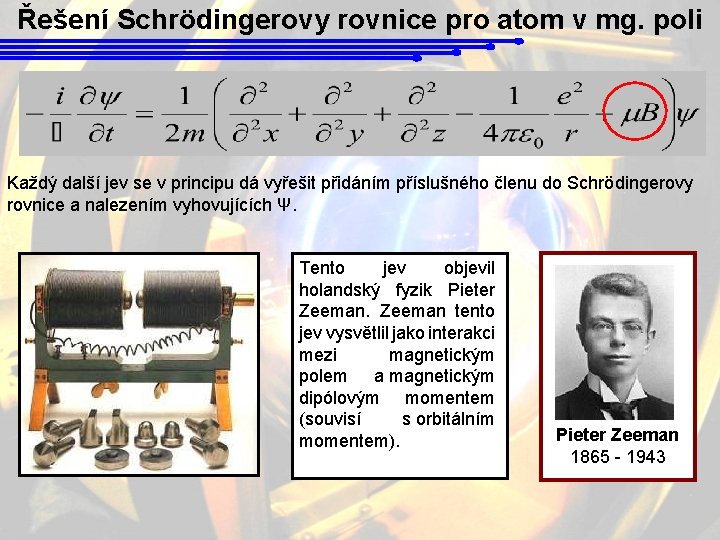 Řešení Schrödingerovy rovnice pro atom v mg. poli Každý další jev se v principu