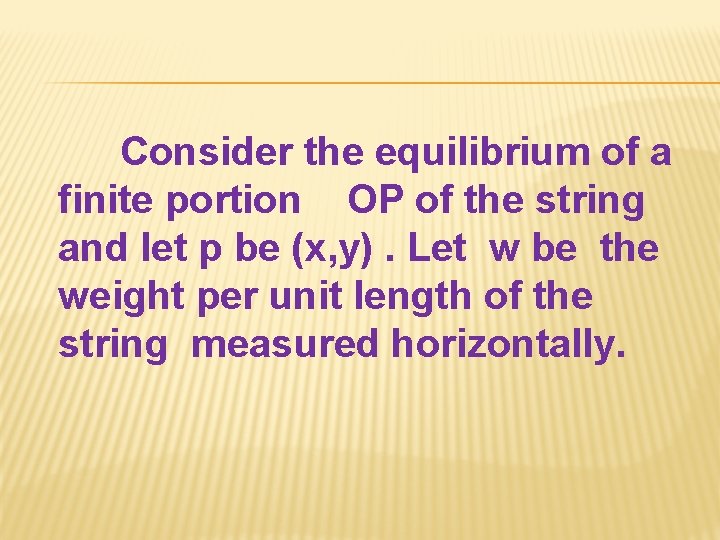 Consider the equilibrium of a finite portion OP of the string and let p
