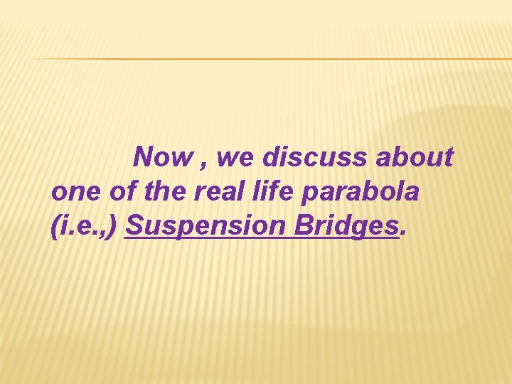 Now , we discuss about one of the real life parabola (i. e. ,
