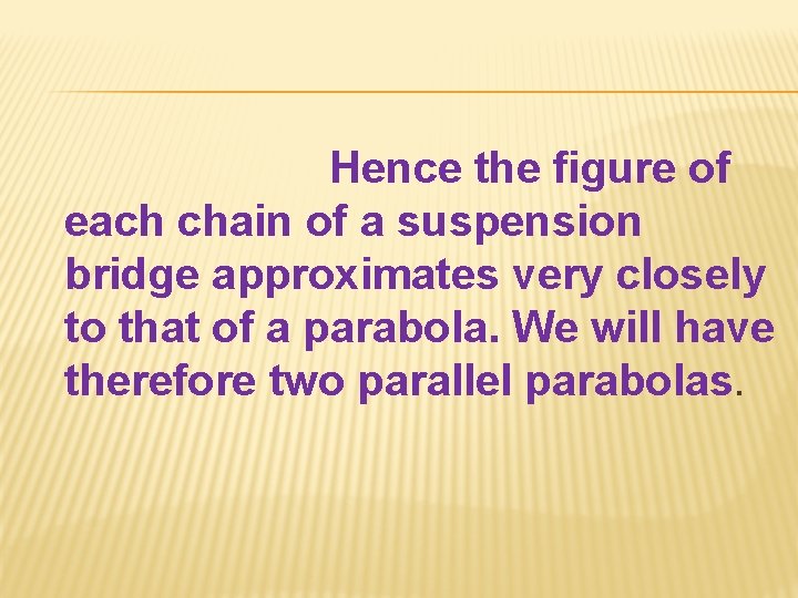 Hence the figure of each chain of a suspension bridge approximates very closely to
