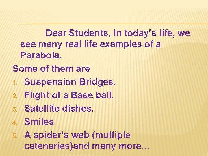 Dear Students, In today’s life, we see many real life examples of a Parabola.