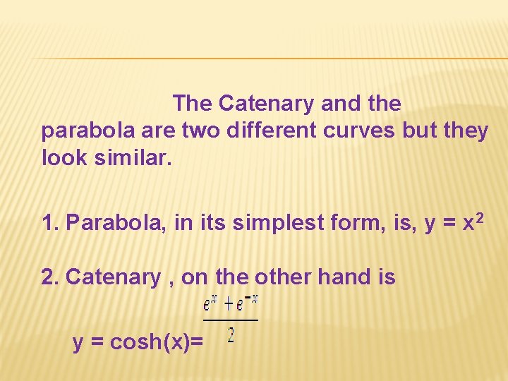 The Catenary and the parabola are two different curves but they look similar. 1.