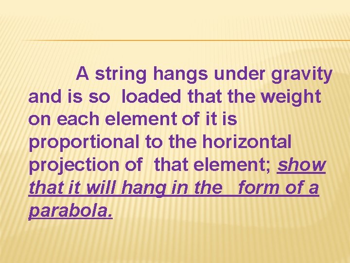 A string hangs under gravity and is so loaded that the weight on each
