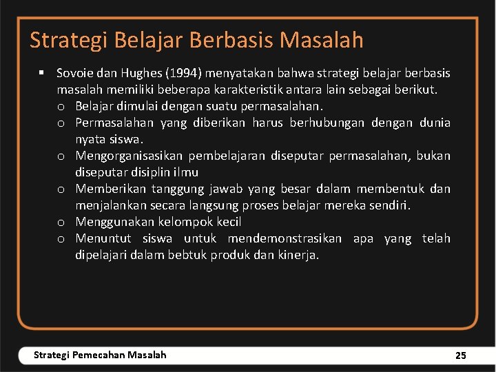 Strategi Belajar Berbasis Masalah § Sovoie dan Hughes (1994) menyatakan bahwa strategi belajar berbasis