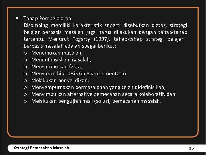 § Tahap Pembelajaran Disamping memiliki karakteristik seperti disebutkan diatas, strategi belajar berbasis masalah juga