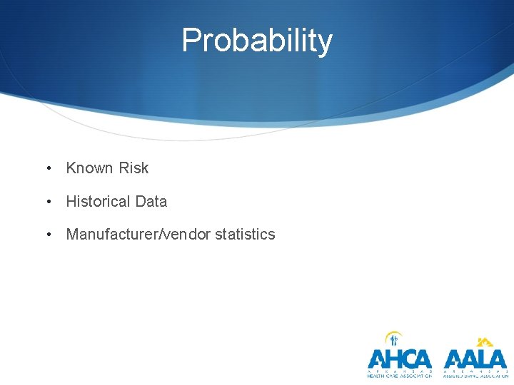 Probability • Known Risk • Historical Data • Manufacturer/vendor statistics 