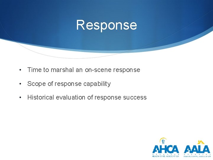 Response • Time to marshal an on-scene response • Scope of response capability •