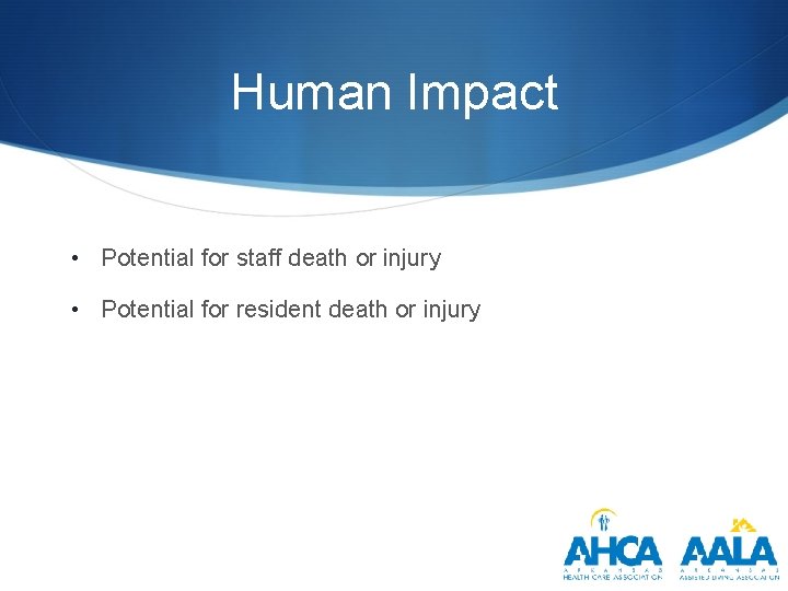 Human Impact • Potential for staff death or injury • Potential for resident death