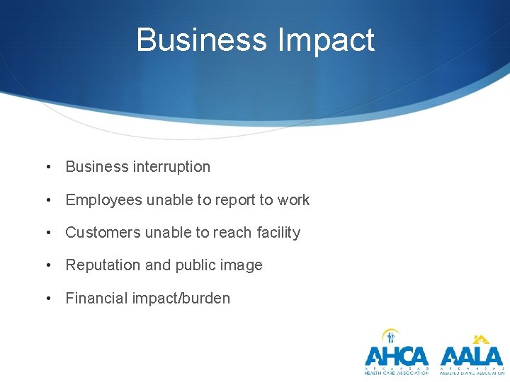 Business Impact • Business interruption • Employees unable to report to work • Customers
