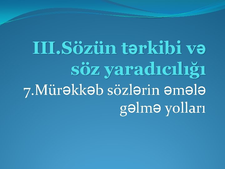 III. Sözün tərkibi və söz yaradıcılığı 7. Mürəkkəb sözlərin əmələ gəlmə yolları 