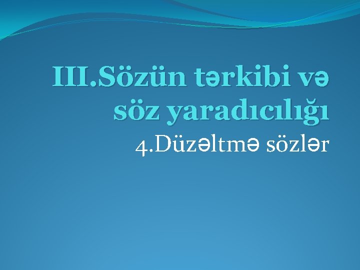 III. Sözün tərkibi və söz yaradıcılığı 4. Düzəltmə sözlər 