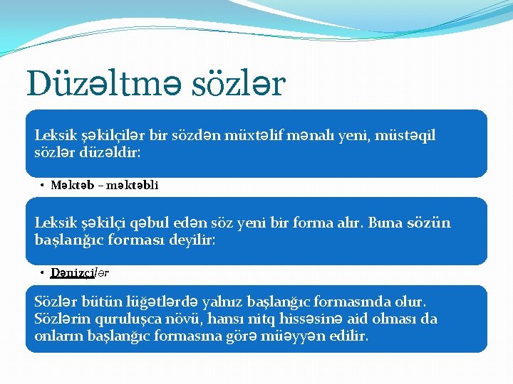 Düzəltmə sözlər Leksik şəkilçilər bir sözdən müxtəlif mənalı yeni, müstəqil sözlər düzəldir: • Məktəb