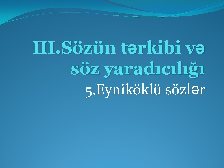 III. Sözün tərkibi və söz yaradıcılığı 5. Eyniköklü sözlər 