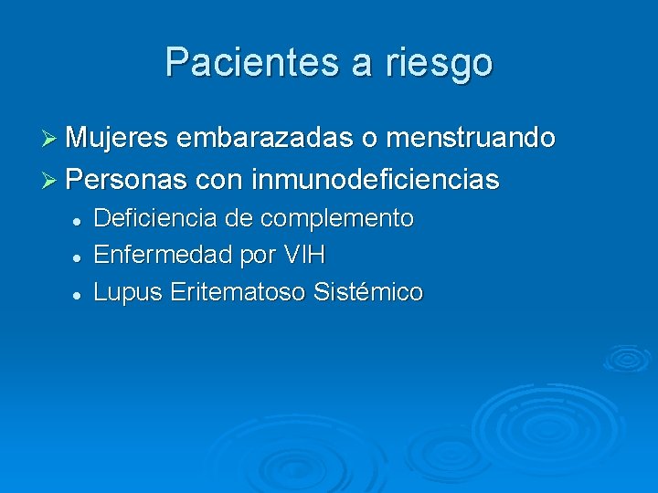 Pacientes a riesgo Ø Mujeres embarazadas o menstruando Ø Personas con inmunodeficiencias l l