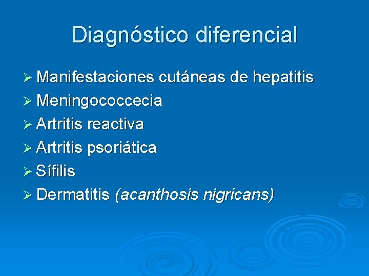 Diagnóstico diferencial Ø Manifestaciones cutáneas de hepatitis Ø Meningococcecia Ø Artritis reactiva Ø Artritis