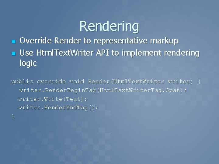 Rendering n n Override Render to representative markup Use Html. Text. Writer API to