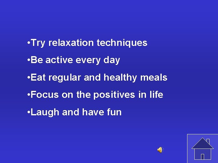  • Try relaxation techniques • Be active every day • Eat regular and