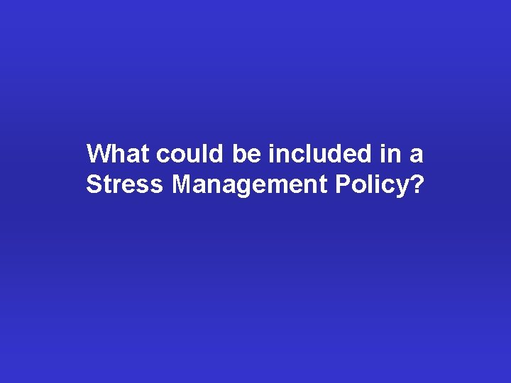 What could be included in a Stress Management Policy? 