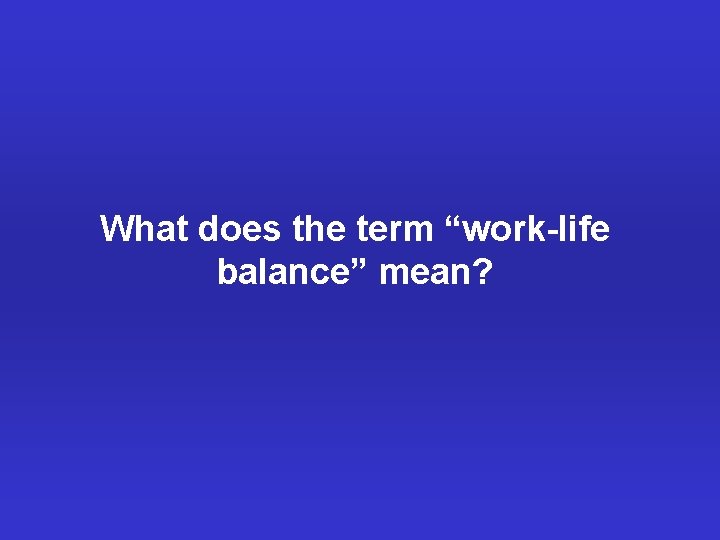 What does the term “work-life balance” mean? 