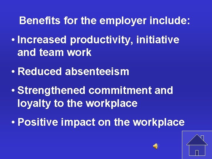 Benefits for the employer include: • Increased productivity, initiative and team work • Reduced
