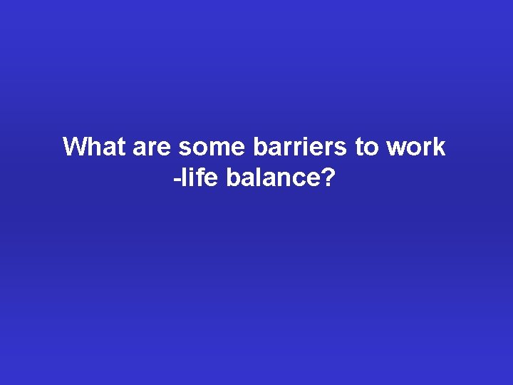 What are some barriers to work -life balance? 