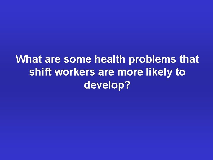 What are some health problems that shift workers are more likely to develop? 