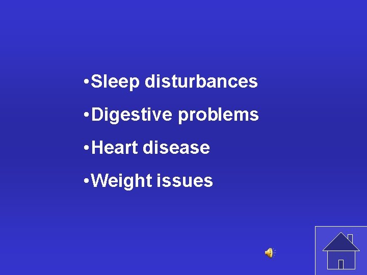  • Sleep disturbances • Digestive problems • Heart disease • Weight issues 