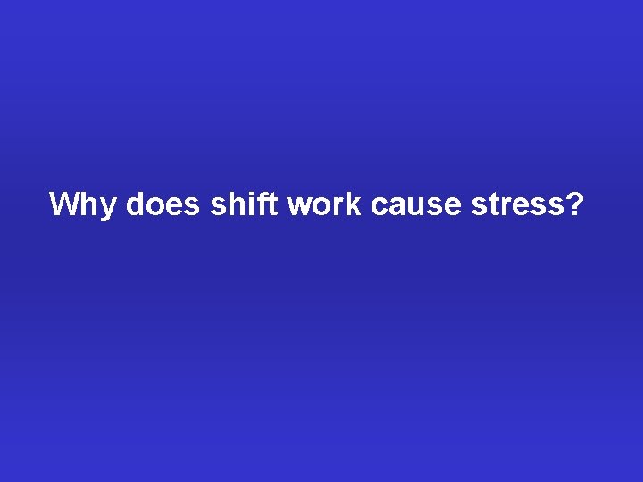 Why does shift work cause stress? 