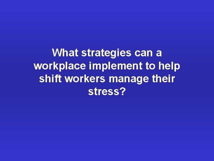 What strategies can a workplace implement to help shift workers manage their stress? 