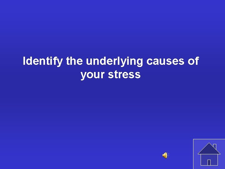 Identify the underlying causes of your stress 